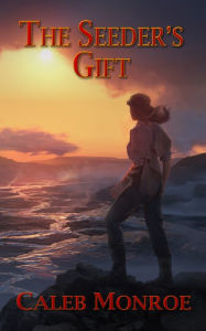 Title: The Seeder's Gift: Book 3 of The Wind's Cry Series, Author: Caleb Monroe