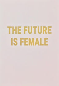 Title: Future is Female, Author: Green House Designs