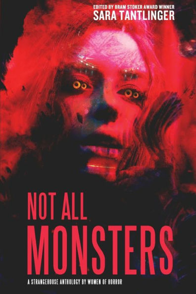 Not All Monsters: A Strangehouse Anthology by Women of Horror