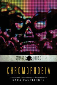 Title: Chromophobia: A Strangehouse Anthology by Women in Horror, Author: Sara Tantlinger