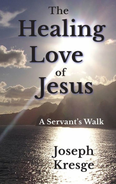 The Healing Love of Jesus: A Servant's Walk