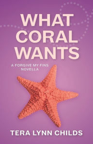 Title: What Coral Wants, Author: Tera Lynn Childs