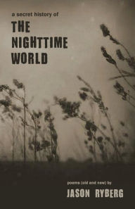Title: A Secret History of the Nighttime World, Author: Jason Ryberg