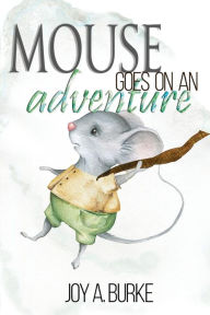 Title: Mouse Goes on an Adventure, Author: Joy A Burke