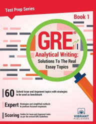 Title: GRE Analytical Writing: Solutions To The Real Essay Topics - Book 1, Author: Vibrant Publishers