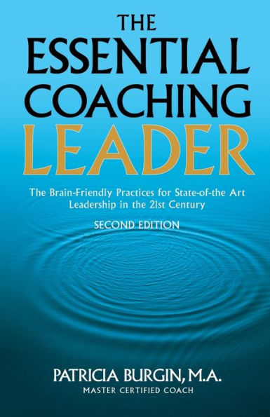 the Essential Coaching Leader: Brain-Friendly Practices for State-of-the Art Leadership 21st Century