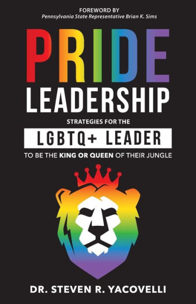 Pride Leadership: Strategies for the LGBTQ+ Leader to be King or Queen of Their Jungle