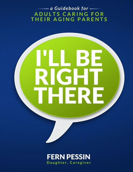 I'll Be Right There: A Guidebook for Adults Caring Their Aging Parents