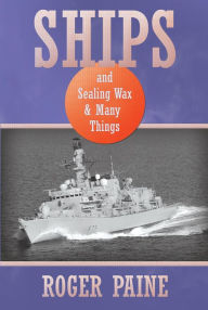 Title: Ships and Sealing Wax and Many Things, Author: Roger Paine