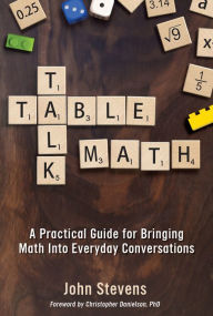 Title: Table Talk Math: A Practical Guide for Bringing Math Into Everyday Conversations, Author: John Stevens