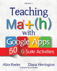 Title: Teaching Math with Google Apps: 50 G Suite Activities, Author: Alice Keeler