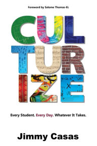 Title: Culturize: Every Student. Every Day. Whatever It Takes., Author: Jimmy Casas