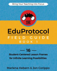 Title: The EduProtocol Field Guide Book 1: 16 Student-Centered Lesson Frames for Infinite Learning Possibilities, Author: Marlena Hebern