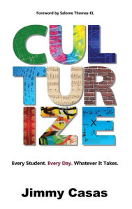 Title: Culturize: Every Student. Every Day. Whatever It Takes., Author: Jimmy Casas