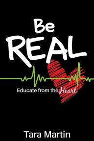 Title: Be REAL: Educate from the Heart, Author: Tara Martin