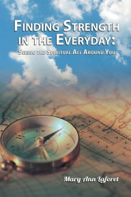 Title: Finding Strength in the Everyday: Seeing the Spiritual All Around You, Author: Walt Simson 