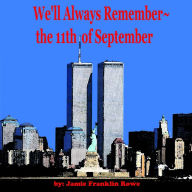 Title: We'll Always Remember~the 11th of September, Author: Jamie  Franklin Rowe