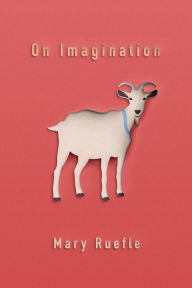 Title: On Imagination, Author: Mary Ruefle