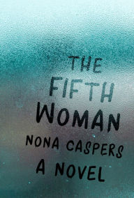 Title: The Fifth Woman: A Novel, Author: Nona Caspers