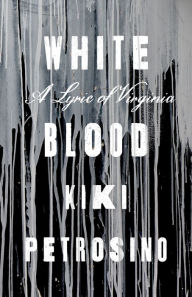 Title: White Blood: A Lyric of Virginia, Author: Kiki Petrosino