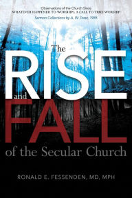 Title: The Rise (and Fall) of the Secular Church: Observations of the Church Since Whatever Happened to Worship?: A Call toTrue Worship Sermon Collections by A. W. Tozer, 1985, Author: Sylvia Shadick-Taylor