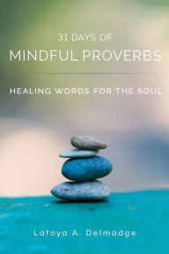 Title: 31 Days of Mindful Proverbs: Healing Words for the Soul, Author: Latoya A. Delmadge