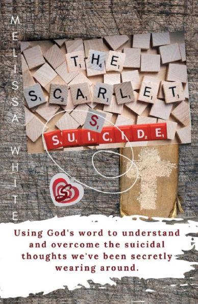 The Scarlet S: Suicide: Using God's Word to understand and overcome the suicidal thoughts we've been secretly wearing around