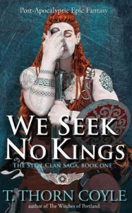 Title: We Seek No Kings: a Post-Apocalyptic Epic Fantasy, Author: T Thorn Coyle