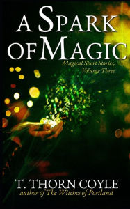 Title: A Spark of Magic, Author: T Thorn Coyle