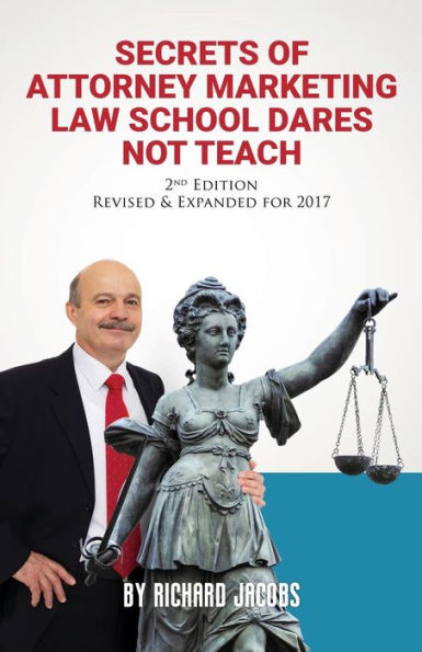 Secrets of Attorney Marketing Law School Dares Not Teach: 2nd Edition (Revised & Expanded for 2017)