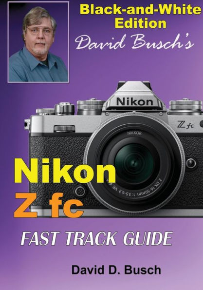 David Busch's Nikon Z fc FAST TRACK GUIDE Black & White Edition