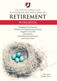 Title: The Complete Cardinal Guide to Planning for and Living in Retirement Workbook: Navigating Social Security, Medicare and Supplemental Insurance, Long-Term Care, IRA, Life Insurance, Post-Retirement Investment and Income Taxes, Author: Hans Scheil