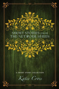 Title: Short Stories from the Network Series, Author: Katie Cross