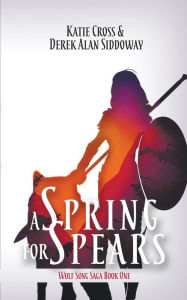 Title: A Spring for Spears, Author: Derek Alan Siddoway