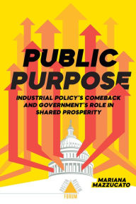Electronic books free download Public Purpose: Industrial Policy's Comeback and Government's Role in Shared Prosperity 9781946511652 iBook RTF