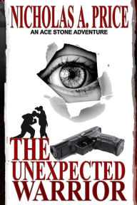 Title: The Unexpected Warrior: An Ace Stone Adventure I, Author: Nicholas A. Price