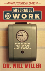 Title: Miserable@Work: Stop Blaming the Job and Fix What's Really Broken, Author: Dr. Will Miller