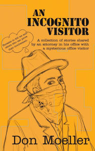 Title: An Incognito Visitor: (a collection of stories shared with an office visitor), Author: Don Moeller