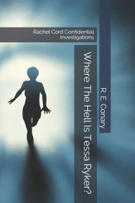 Title: Where The Hell Is Tessa Ryker?: Rachel Cord Confidential Investigations, Author: R. E. Conary