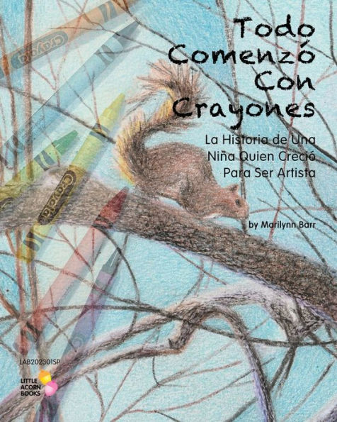 Todo Comenzï¿½ Con Crayones: La Historia de Una Niï¿½a Quien Creciï¿½ Para Ser Artista