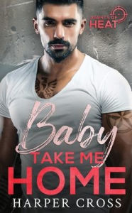 Title: Baby Take Me Home: Agents of HEAT Book 5, Author: Harper Cross