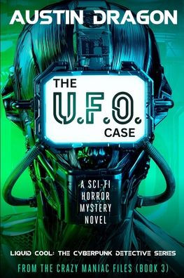 The UFO Case: Liquid Cool: The Cyberpunk Detective Series (From the Crazy Maniac Files, Book Three)