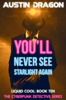 You'll Never See Starlight Again (Liquid Cool, Book 10): The Cyberpunk Detective Series