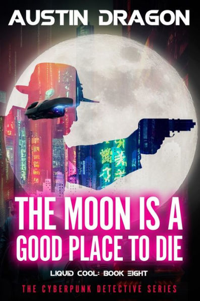 The Moon Is a Good Place to Die: Liquid Cool: The Cyberpunk Detective Series