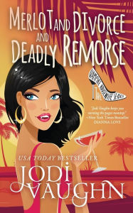 Title: MERLOT AND DIVORCE AND DEADLY REMORSE, Author: Jodi Vaughn