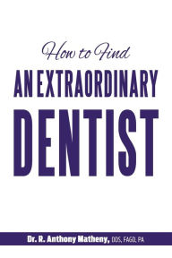 Title: How to Find an Extraordinary Dentist, Author: R Anthony Matheny