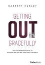 Getting Out Gracefully: The Comprehensive Guide To Building And Exiting Your Family Business