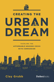 Books for downloading to kindle Creating the Urban Dream: Tackling the Affordable Housing Crisis with Compassion ePub MOBI PDB 9781946633286