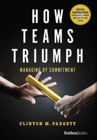 Title: How Teams Triumph: Managing By Commitment, Author: Clinton M. Padgett