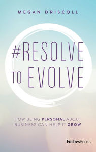 Title: #Resolve To Evolve: How Being Personal About Business Can Help It Grow, Author: Megan Driscoll